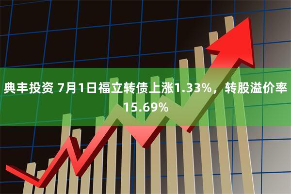 典丰投资 7月1日福立转债上涨1.33%，转股溢价率15.69%