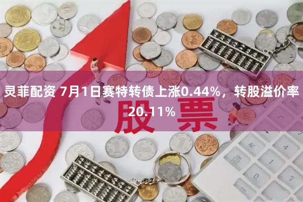 灵菲配资 7月1日赛特转债上涨0.44%，转股溢价率20.11%